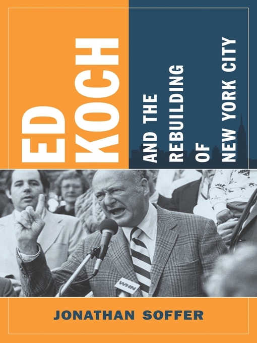 Title details for Ed Koch and the Rebuilding of New York City by Jonathan Soffer - Available